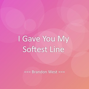 I Gave You My Softest Line