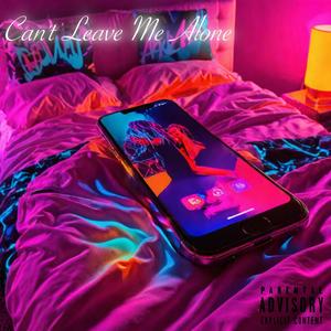 Can't Leave Me Alone (Explicit)