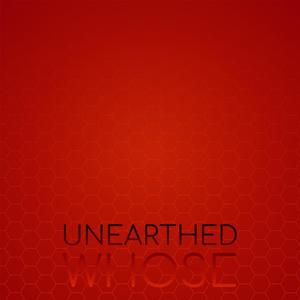 Unearthed Whose