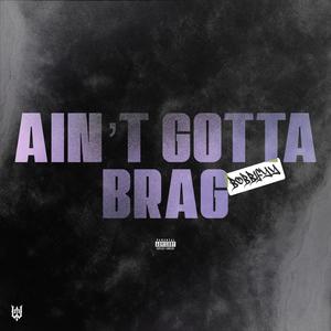 Ain't Gotta Brag (Explicit)