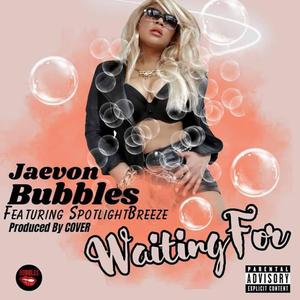 WATING FOR (feat. JAEVON BUBBLES) (Explicit)