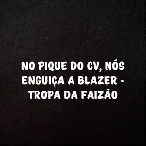 No Pique do Cv, Nós Enguiça a Blazer - Tropa da Faizão (Explicit)