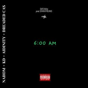 Still Online (6AM) (feat. Nahom, KD, Aidinity & Dreaded Cas) [Explicit]