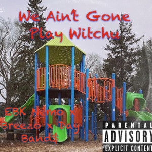 We Aint Gone Play Witchu (Explicit)