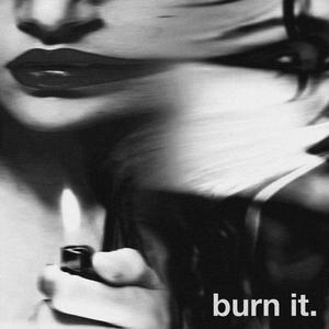 Burn it (Explicit)