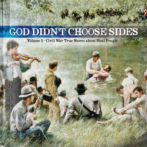 God Didn't Choose Sides - Civil War True Stories About Real People (Vol. 1)