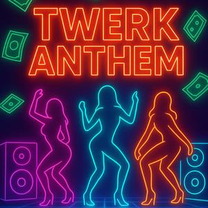 TWERK ANTHEM! (Explicit)