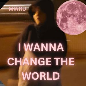 I wanna change the world (Explicit)