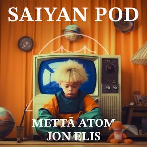Saiyan Pod (feat. Mettā Atom & Jon Elis)