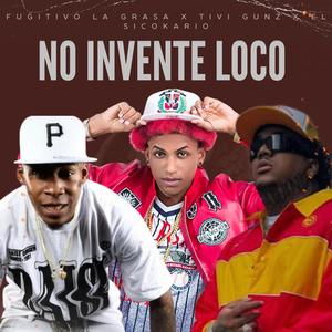 NO INVENTE LOCO (feat. EL SICOKARIO & TIVY GUNZ)