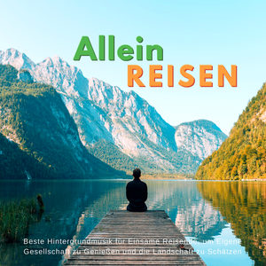 Allein Reisen: Beste Hintergrundmusik für Einsame Reisende, um Eigene Gesellschaft zu Genießen und die Landschaft zu Schätzen