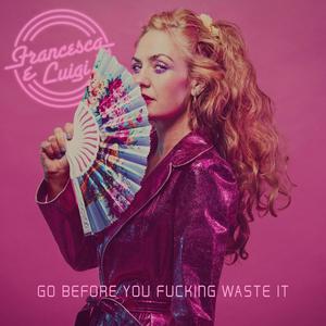 Go Before You ****ing Waste It (Explicit)
