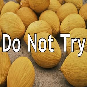 Do Not Try