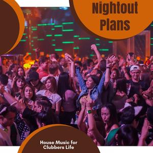 Nightout Plans - House Music For Clubbers Life