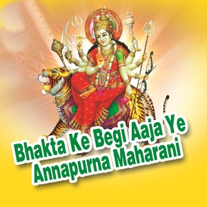 Bhakta Ke Begi Aaja Ye Annapurna Maharani