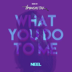 What You Do to Me (Himanshu Tee Remix)