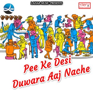 Pee Ke Desi Duwara Aaj Nache