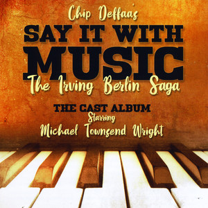 Chip Deffaa's Say It with Music: The Irving Berlin Saga (The Cast Album)