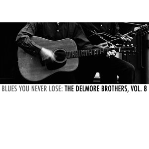 Blues You Never Lose: The Delmore Brothers, Vol. 8