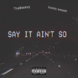 SAY IT AINT SO (Explicit)