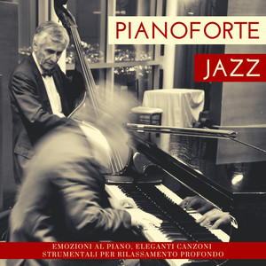 Pianoforte Jazz - Emozioni al Piano, Eleganti Canzoni Strumentali per Rilassamento Profondo