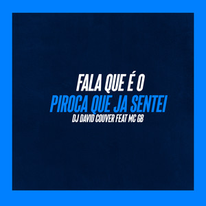 FALA QUE É O, PIROCA QUE JA SENTEI (Explicit)