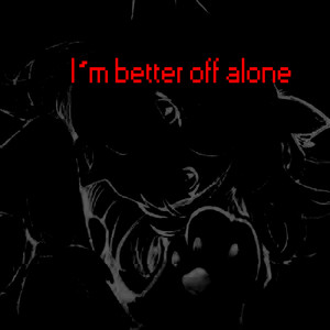 I`m better off alone