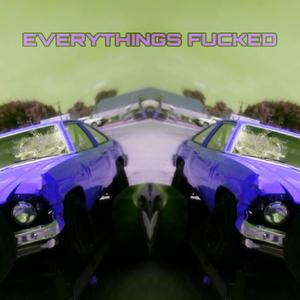 Everythings ****ed (Explicit)