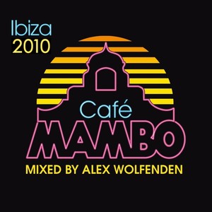 Cafe Mambo Ibiza 2010 (Mixed By Alex Wolfenden)(Audio Version)