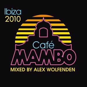 Cafe Mambo Ibiza 2010 (Mixed By Alex Wolfenden) (Audio Version)