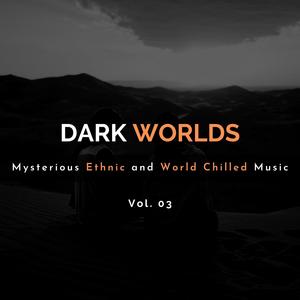 Dark Worlds - Mysterious Ethnic And World Chilled Music Vol. 03