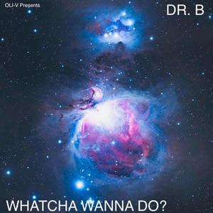 Whatcha Wanna Do? (feat. Galaxy B [Dr. B]) [Explicit]