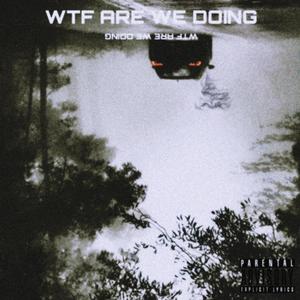 WTF ARE WE DOING (Explicit)