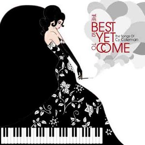 The Best Is Yet to Come - The Songs of Cy Coleman