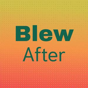 Blew After