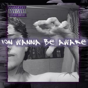 Ion wanna be awake (Explicit)