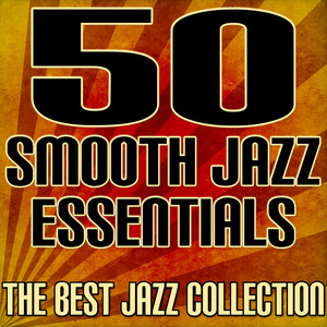 50 Smooth Jazz Essentials - The Best Jazz Collection