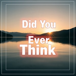 Did You Ever Think