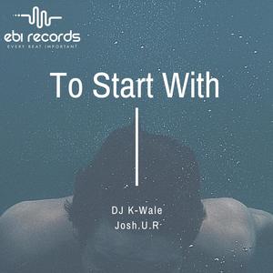 To Start With (feat. Josh.U.R)