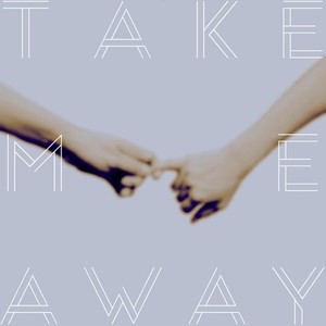 TAKE ME AWAY