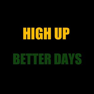 HIGH UP BETTER DAYS