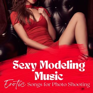 Sexy Modeling Music: Erotic Songs for Photo Shooting