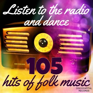 Listen to the Radio and Dance (105 Hits of Folk Music)