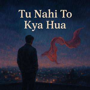 Tu nahi to kya hua