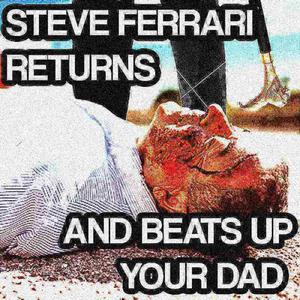 STEVE FERRARI RETURNS AND BEATS UP YOUR DAD (Explicit)