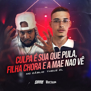 Culpa É Sua Que Pula, Filha Chora e a Mae Nao Vê (Explicit)