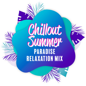 Chillout Summer Paradise Relaxation Mix – Compilation of Best Summer Electro Chill Music for Total Rest & Relax, Calm Down, Vital Energy Regeneration on the Tropical Holidays