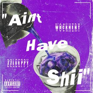 Aint Have Shii (feat. zzleeppy & Wockhert) (Explicit)