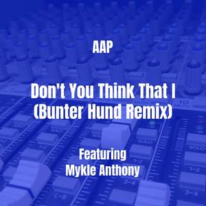 Don't You Think That I (Bunter Hund Remix|Explicit)