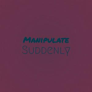 Manipulate Suddenly